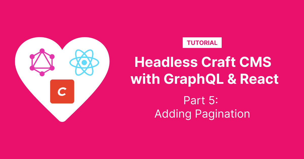 Headless Craft CMS with GraphQL and React, Part 5: Adding Pagination ...